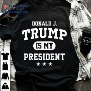 Donald Trump Is My President Shirt