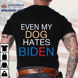 Even My Dog Hates Biden Anti Funny Joe Shirt