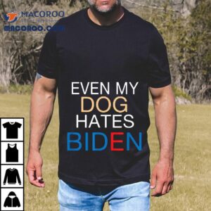 Even My Dog Hates Biden Anti Funny Joe Tshirt