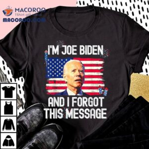 Funny Confused I’m Joe Biden And I Forgot This Message Shirt