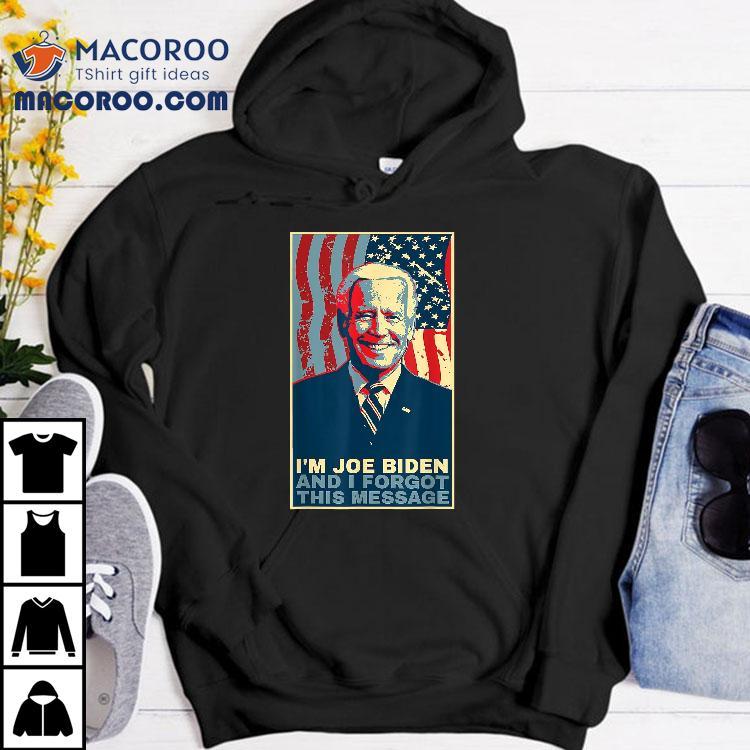 Funny Meme – I Am Joe Biden And Forgot This Message Gift Shirt Funny Meme – I Am Joe Biden And Forgot This Message Gift Shirt