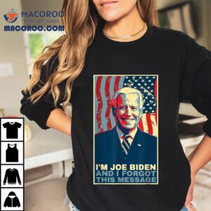 Funny Meme - I Am Joe Biden And Forgot This Message Gift Shirt 3 Funny Meme I Am Joe Biden And Forgot This Message Gif Tshirt