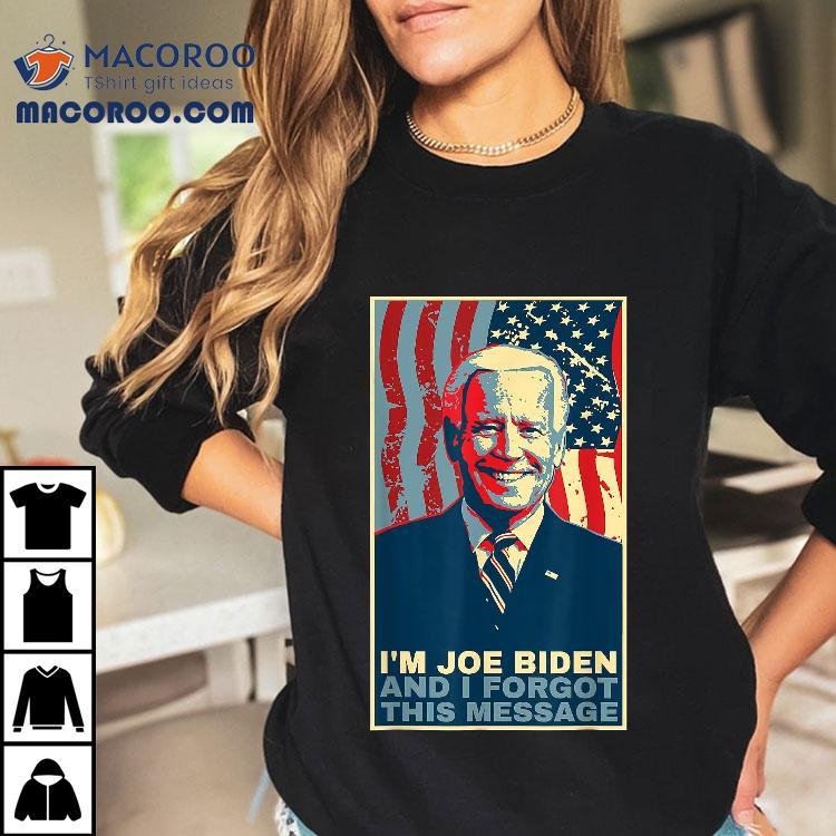 Funny Meme – I Am Joe Biden And Forgot This Message Gift Shirt Funny Meme – I Am Joe Biden And Forgot This Message Gift Shirt