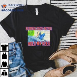 Georgia State Patrol Hold My Beer Tshirt