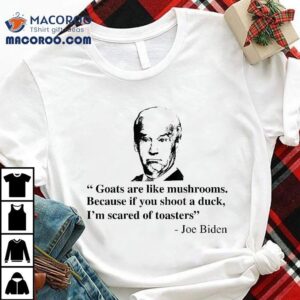 Goats Are Like Mushrooms Funny Joe Biden Quote Shirt