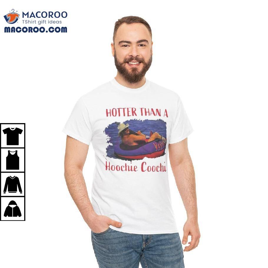 Hotter Than A Hoochie Coochie Shirt Hotter Than A Hoochie Coochie Shirt