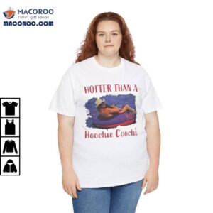 Hotter Than A Hoochie Coochie Shirt 3 Hotter Than A Hoochie Coochie Shirt
