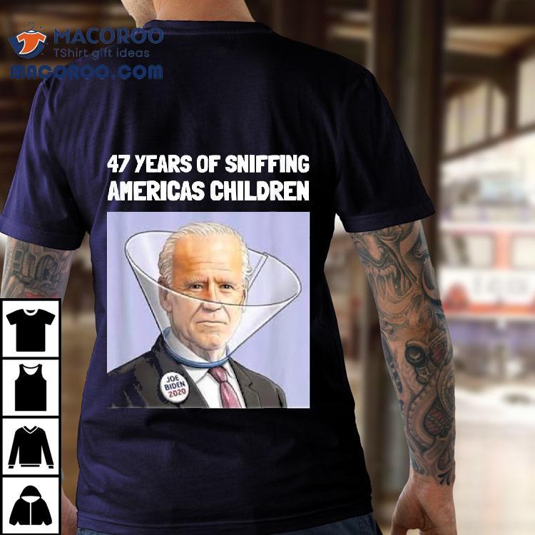 Joe Biden 47 Years Sniffing Americas Children Shirt Joe Biden 47 Years Sniffing Americas Children Shirt