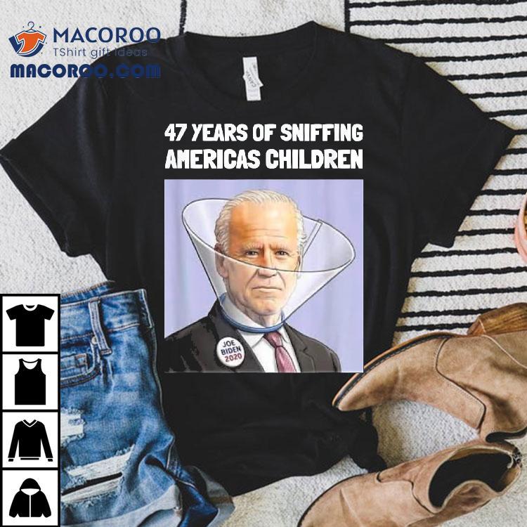 Joe Biden 47 Years Sniffing Americas Children Shirt Joe Biden 47 Years Sniffing Americas Children Shirt