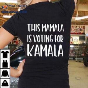 Kamala Harris Gift Quote This Mamala Is Voting For Tshirt