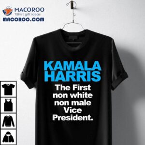 Kamala Harris The First Non White Male Vice President Shirt 3 Kamala Harris The First Non White Male Vice Presiden Tshirt