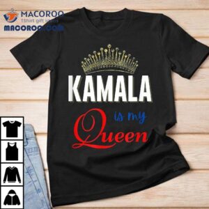 Kamala Is My Queen Harris V.p. Shirt Kamala Is My Queen Harris V.p. Shirt