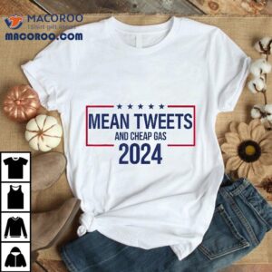 Mean Tweets And Cheap Gas President Donald Trump Tshirt