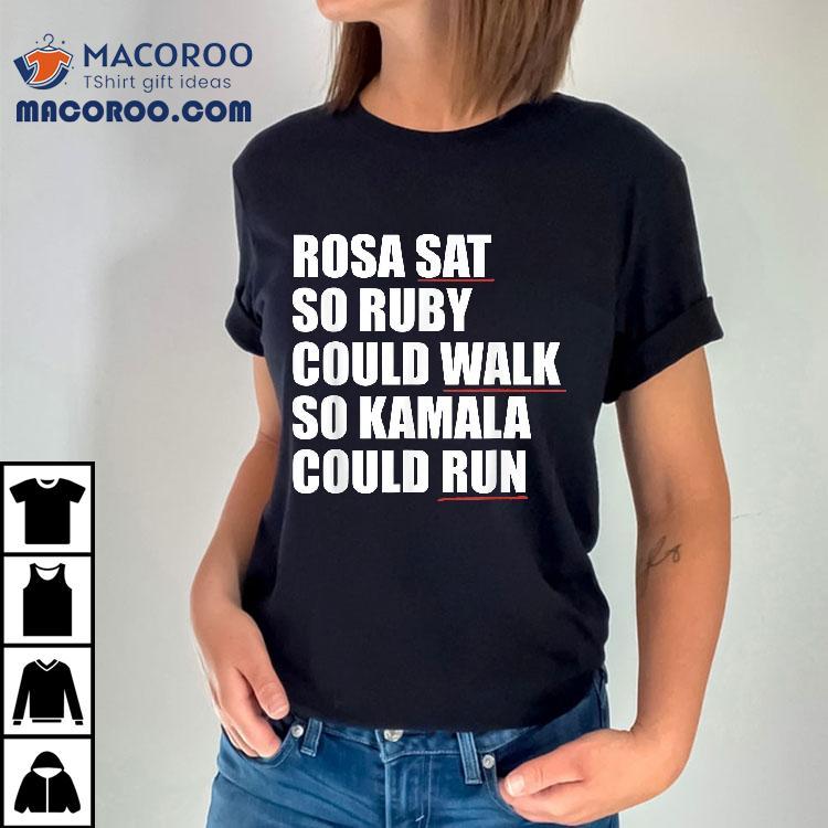 Rosa Sat So Ruby Could Walk Kamala Run Harris Meme Shirt Rosa Sat So Ruby Could Walk Kamala Run Harris Meme Shirt