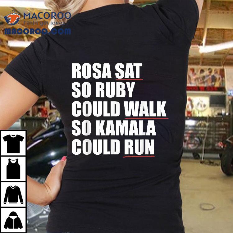 Rosa Sat So Ruby Could Walk Kamala Run Harris Meme Shirt Rosa Sat So Ruby Could Walk Kamala Run Harris Meme Shirt