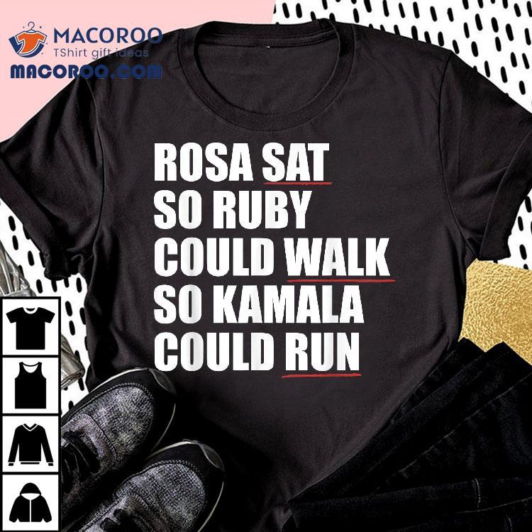 Rosa Sat So Ruby Could Walk Kamala Run Harris Meme Shirt Rosa Sat So Ruby Could Walk Kamala Run Harris Meme Shirt