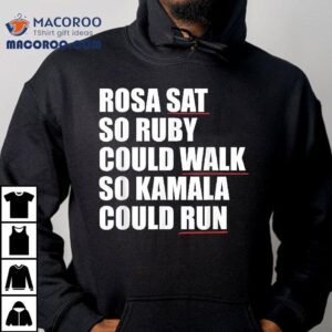 Rosa Sat So Ruby Could Walk Kamala Run Harris Meme Shirt 3 Rosa Sat So Ruby Could Walk Kamala Run Harris Meme Tshirt