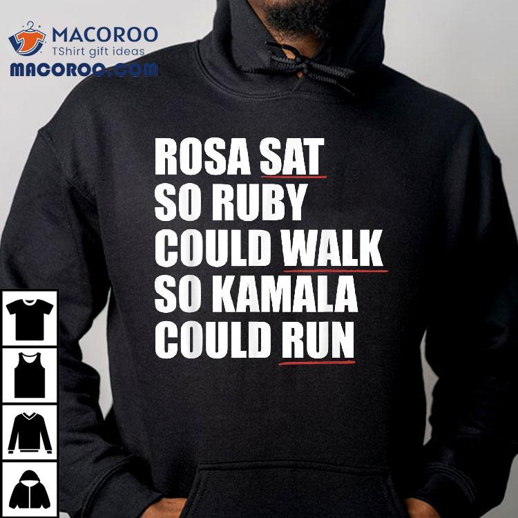 Rosa Sat So Ruby Could Walk Kamala Run Harris Meme Shirt Rosa Sat So Ruby Could Walk Kamala Run Harris Meme Shirt