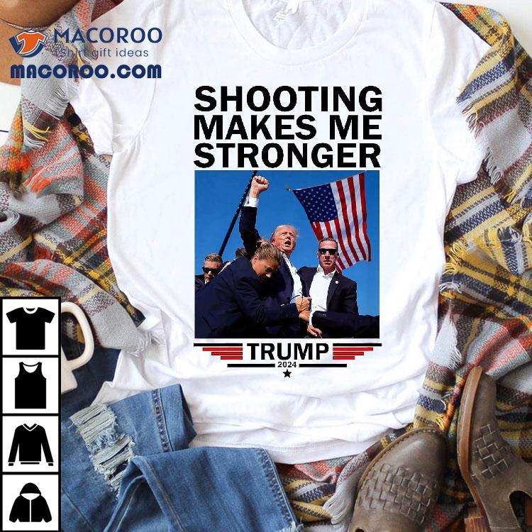Shooting Makes Me Stronger Donald Trump 2024 Shirt Shooting Makes Me Stronger Donald Trump 2024 Shirt
