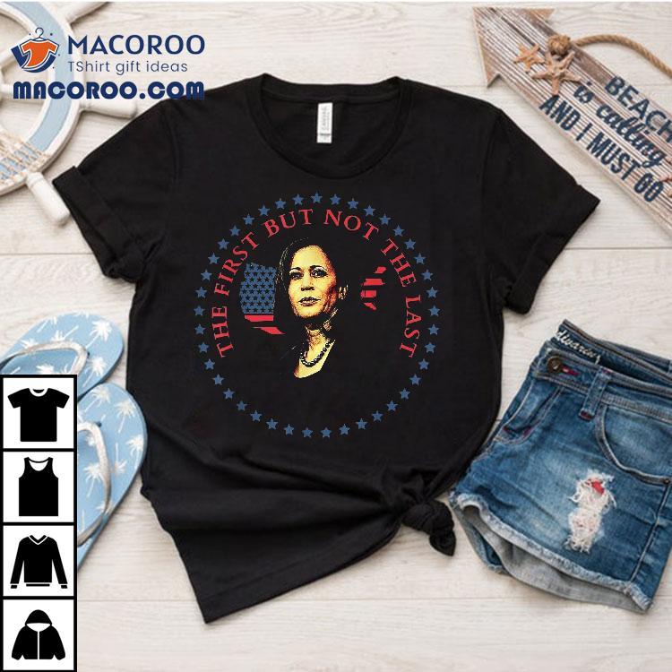 The First But Not Last Kamala Harris Shirt The First But Not Last Kamala Harris Shirt