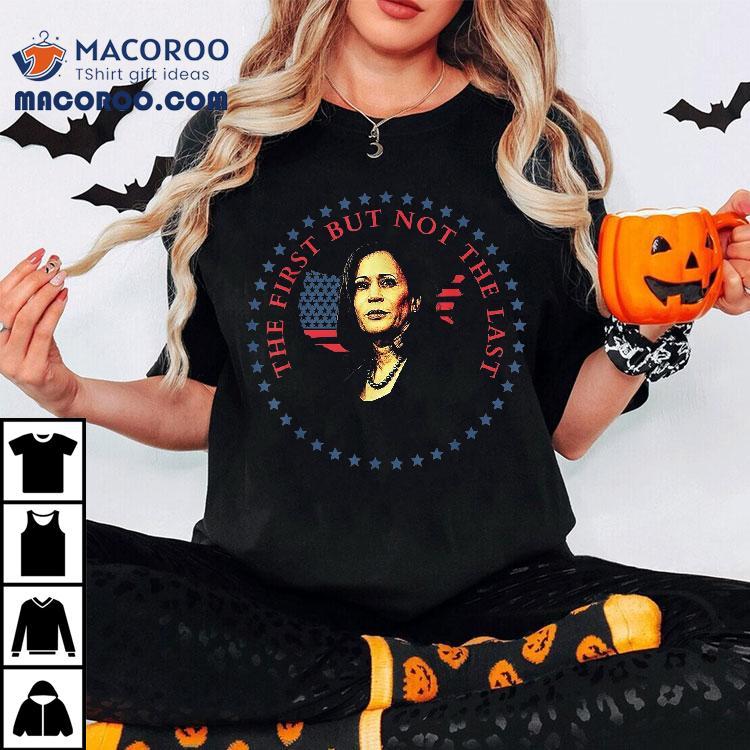 The First But Not Last Kamala Harris Shirt The First But Not Last Kamala Harris Shirt