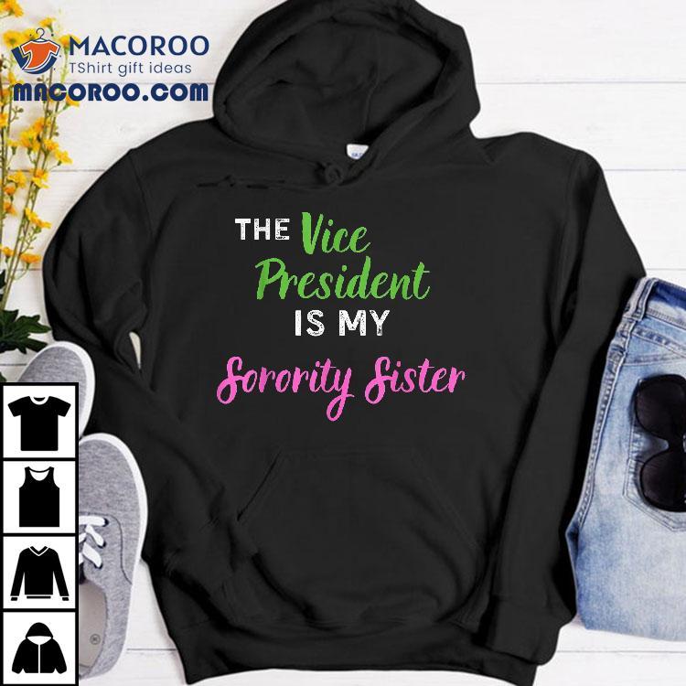 The Vice President Is My Sorority Sister Elect Kamala Harris Shirt The Vice President Is My Sorority Sister Elect Kamala Harris Shirt
