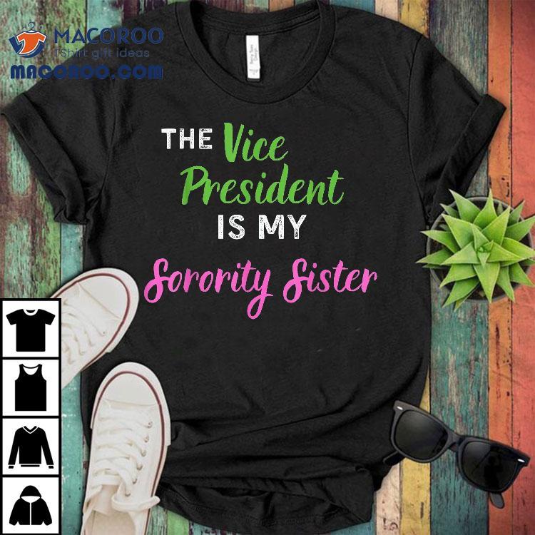 The Vice President Is My Sorority Sister Elect Kamala Harris Shirt The Vice President Is My Sorority Sister Elect Kamala Harris Shirt