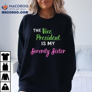 The Vice President Is My Sorority Sister Elect Kamala Harris Shirt 2 The Vice President Is My Sorority Sister Elect Kamala Harris Tshirt