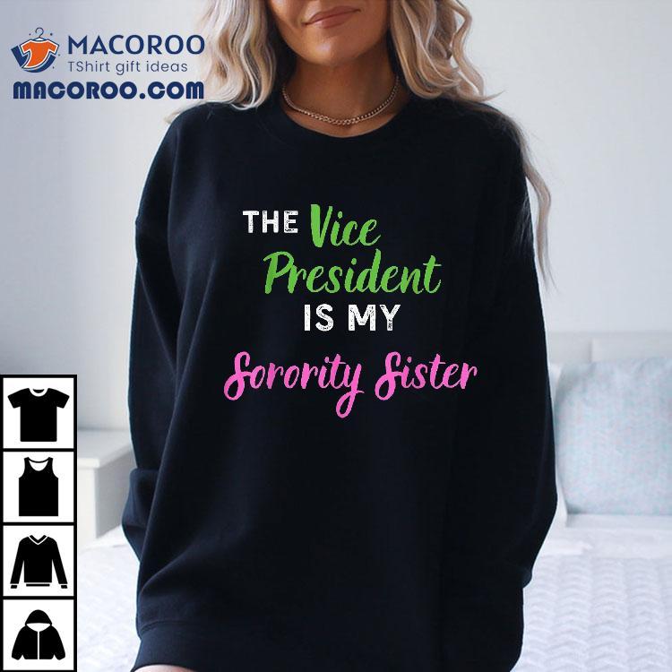 The Vice President Is My Sorority Sister Elect Kamala Harris Shirt The Vice President Is My Sorority Sister Elect Kamala Harris Shirt
