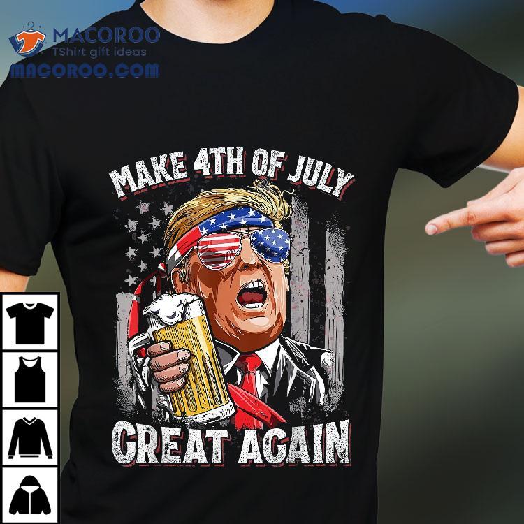 Trump Make 4th Of July Great Again Drinking Beer Funny Shirt Trump Make 4th Of July Great Again Drinking Beer Funny Shirt