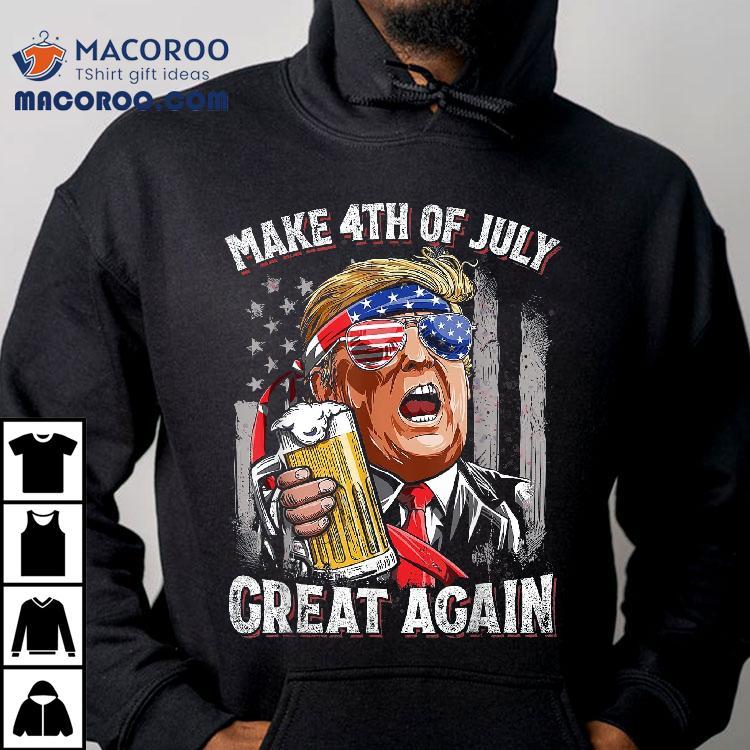 Trump Make 4th Of July Great Again Drinking Beer Funny Shirt Trump Make 4th Of July Great Again Drinking Beer Funny Shirt