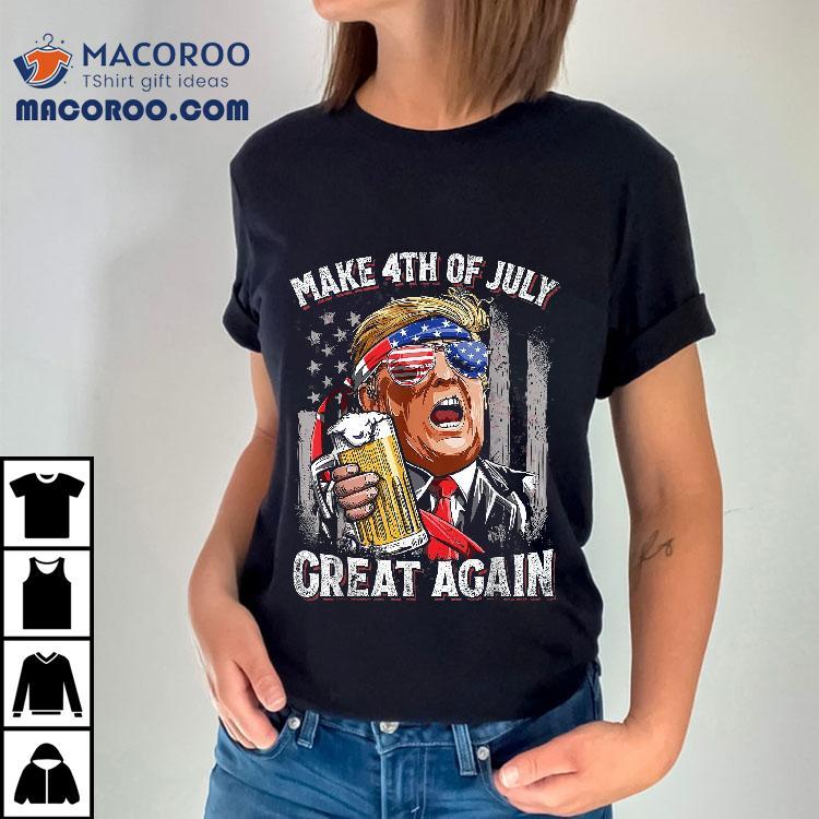 Trump Make 4th Of July Great Again Drinking Beer Funny Shirt Trump Make 4th Of July Great Again Drinking Beer Funny Shirt