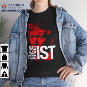 Trump Racist Rapist Fascist Shirt