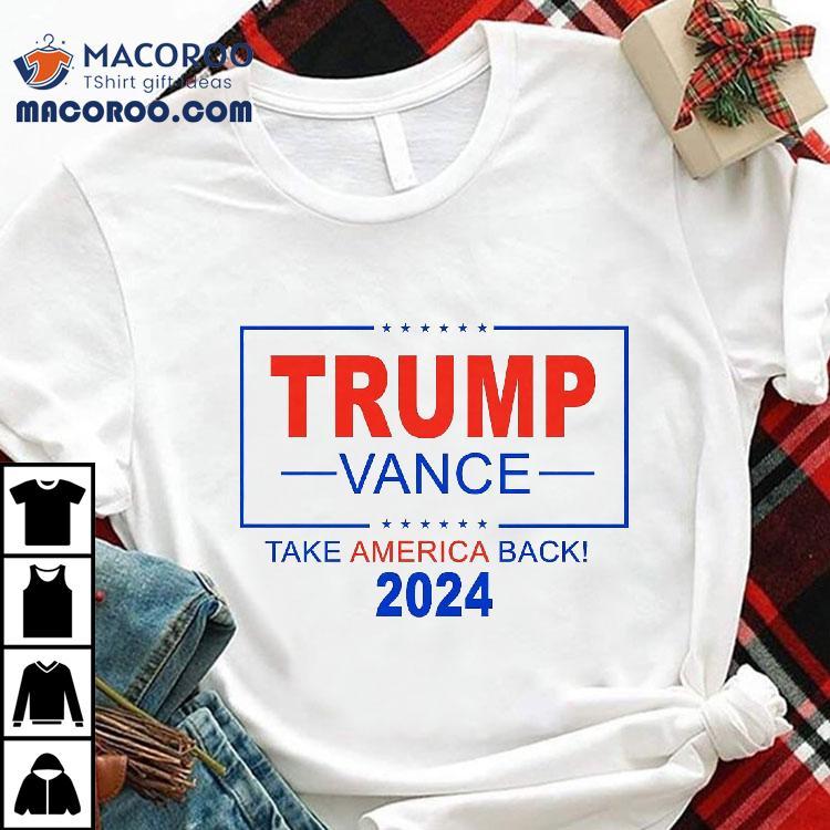 Trump Vance 2024 Take America Back 45 47 For Shirt Trump Vance 2024 Take America Back 45 47 For Shirt