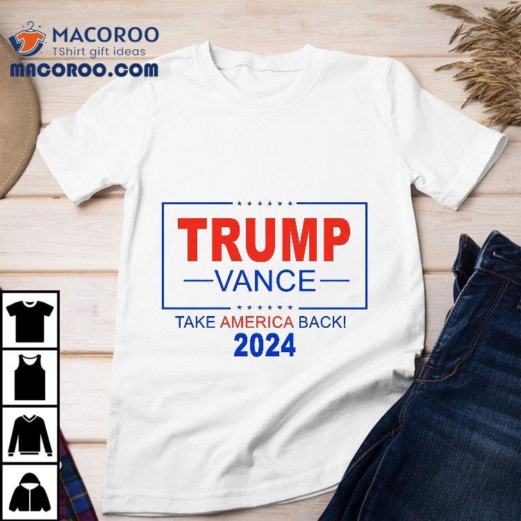 Trump Vance 2024 Take America Back 45 47 For Shirt Trump Vance 2024 Take America Back 45 47 For Shirt