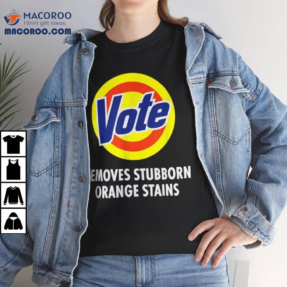 Vote Removes Stubborn Orange Stains Shirt Vote Removes Stubborn Orange Stains Shirt
