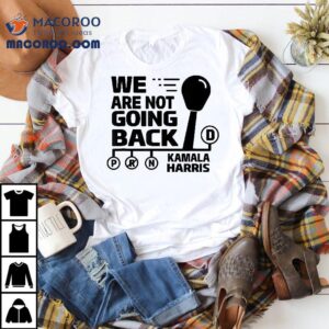 We Are Not Going Back Kamala Harris Drive Car Shift Forward Shirt