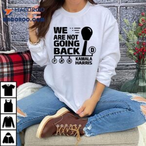 We Are Not Going Back Kamala Harris Drive Car Shift Forward Shirt 2 We Are Not Going Back Kamala Harris Drive Car Shift Forward Tshirt