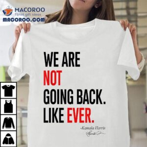 We Are Not Going Back Like Ever Kamala-harris 2024 President Shirt