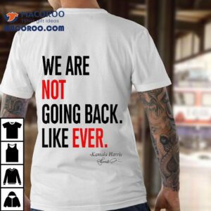 We Are Not Going Back Like Ever Kamala-harris 2024 President Shirt