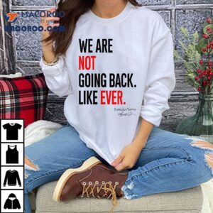 We Are Not Going Back Like Ever Kamala Harris Presiden Tshirt