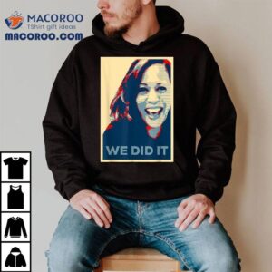 We Did It Kamala Harris Vp Elect Biden Won Vice Pres Gift Shirt