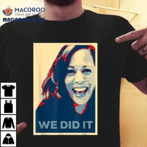 We Did It Kamala Harris Vp Elect Biden Won Vice Pres Gift Shirt