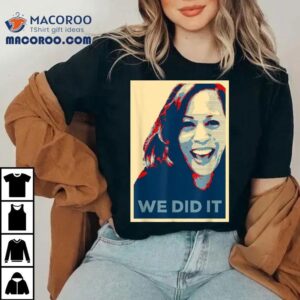 We Did It Kamala Harris Vp Elect Biden Won Vice Pres Gif Tshirt