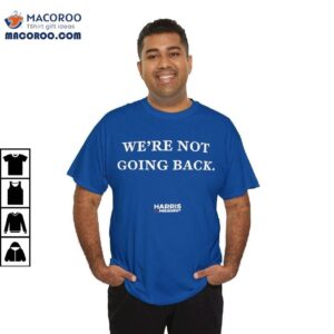 We’re Not Going Back Harris For President Shirt