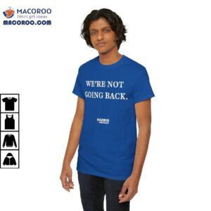 We’re Not Going Back Harris For President Shirt