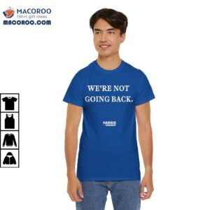 We're Not Going Back Harris For President Shirt