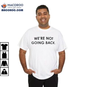 We’re Not Going Back Shirt