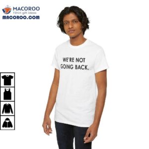 We’re Not Going Back Shirt