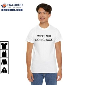 We're Not Going Back Shirt